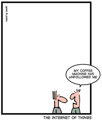 "Mi Cafetera ha dejado de seguirme" Internet Of Things. Geek & Poke. http://geek-and-poke.com